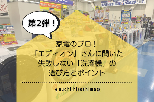 【第２弾】家電のプロ！「エディオン」さんに聞いた失敗しない「洗濯機」選び