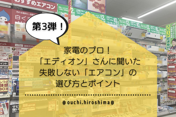 【第３弾】家電のプロ！エディオンさんに聞いた「エアコン」の選び方とポイント