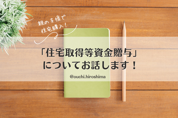 親の支援で住宅購入！「住宅取得等資金贈与」についてお話します