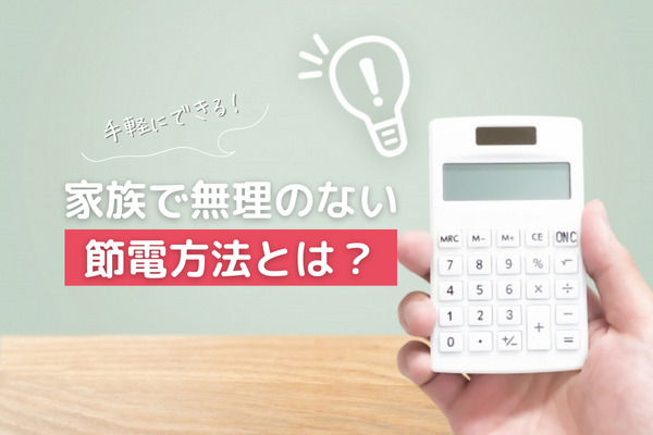 【手軽にできる！】家族で無理のない節電方法とは？