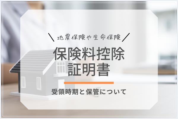 【地震保険や生命保険の】保険料控除証明書の受領時期と保管について