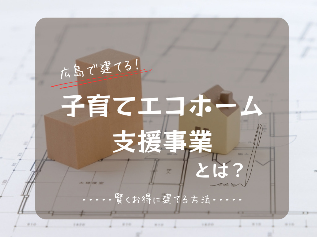 《広島で建てる》子育てエコホーム支援事業とは？