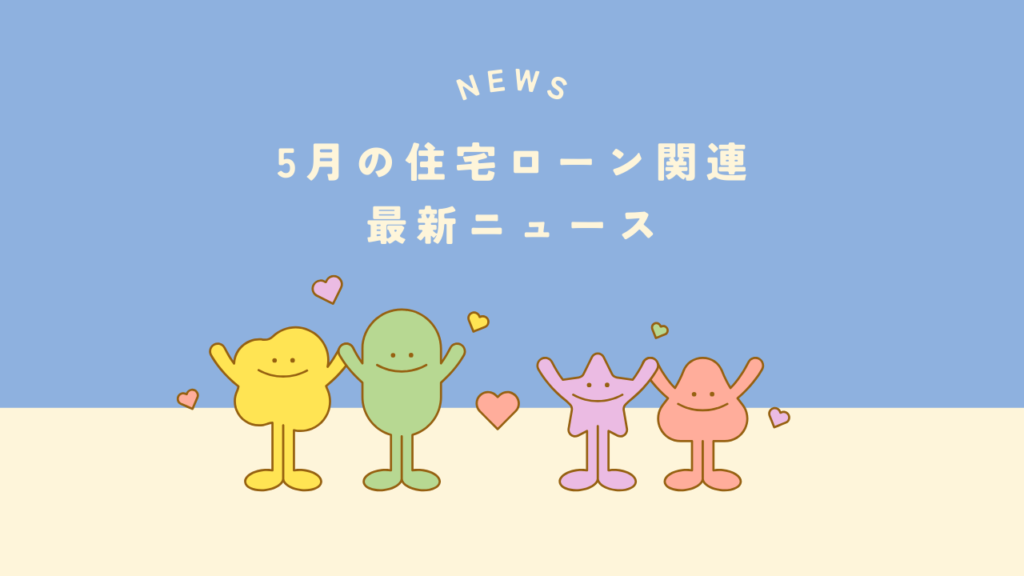 【2025年5月】住宅ローン関連 最新ニュースのまとめ
