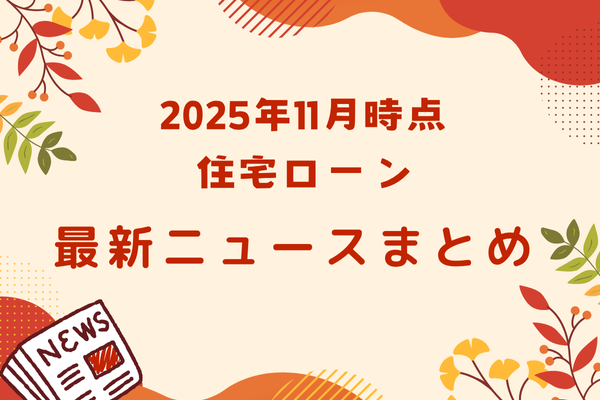 【2025年11月】住宅ローン関連 最新ニュースのまとめ